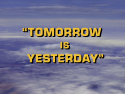 Tomorrow is Yesterday